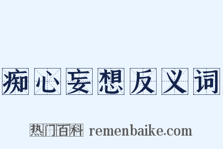 痴心妄想反义词是什么意思的图片